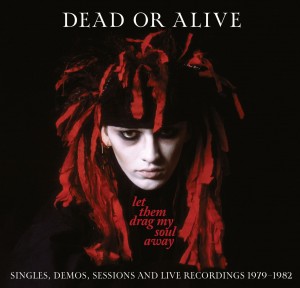 Dead Or Alive -  Let Them Drag My Soul Away – Singles, Demos And Live Recordings 1979-1982  3-CD.