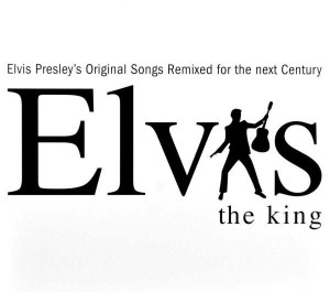 Elvis The King - Elvis Presley's Original Songs Remixed For The Next Century.