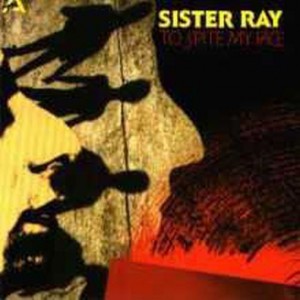Sister Ray ‎– To Spite My Face 