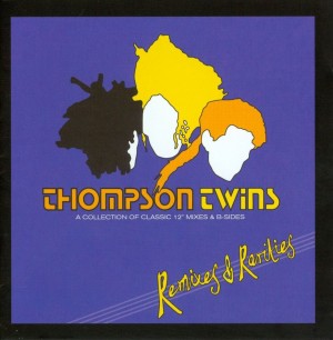 Thompson Twins - Remixes and Rarities: A Collection of Classic 12″ Mixes and B-Sides