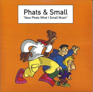Phats & Small ‎– Now Phats What I Small Music