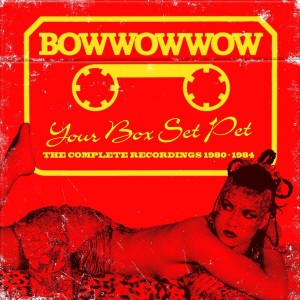 BowWowWow  ‎– Your Box Set Pet (The Complete Recordings 1980-1984) 3CD Clamshell Boxset